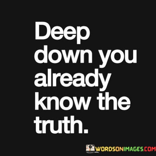 Deep-Down-You-Already-Know-The-Truth-Quotes.jpeg