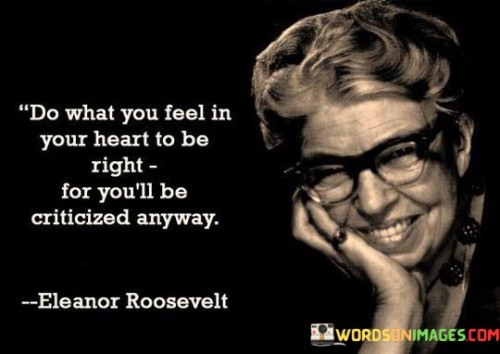Do-What-You-Feel-In-Your-Heart-To-Be-Right-Quotes.jpeg