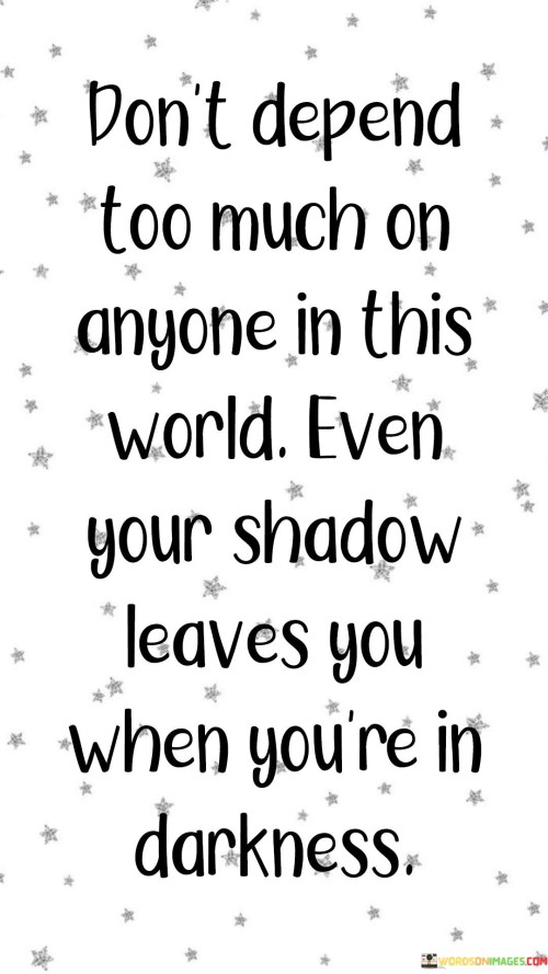 Dont-Depend-Too-Much-On-Anyone-In-This-World-Quotes.jpeg