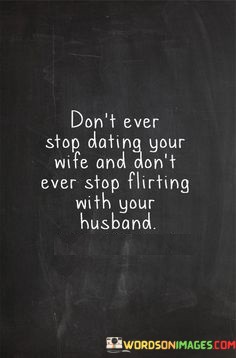 Dont-Ever-Stop-Dating-Your-Wife-And-Dont-Ever-Quotes9832d8729641642d.jpeg