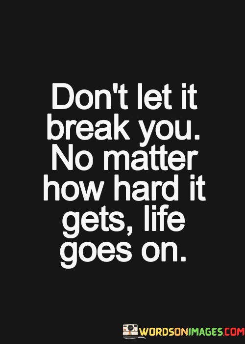 Dont-Let-It-Break-You-No-Matter-How-Hard-It-Gets-Quotes.jpeg