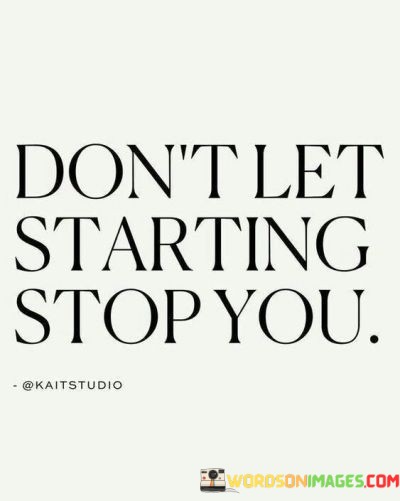 Dont-Let-Starting-Stop-You-Quotes.jpeg