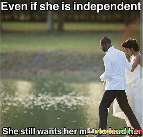 Even-If-She-Is-Independent-She-Still-Wants-Her-Quotes.jpeg