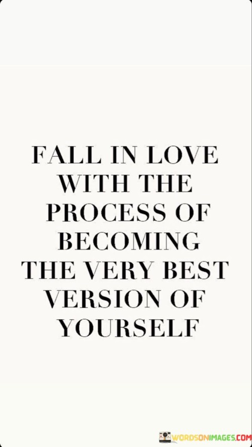 Fall-In-Love-With-The-Process-Of-Becoming-The-Very-Best-Quotes.jpeg