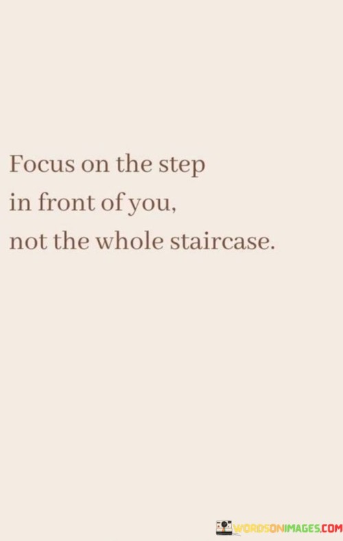 Focus-On-The-Step-In-Front-Of-You-Not-The-Whole-Staircase-Quotes.jpeg