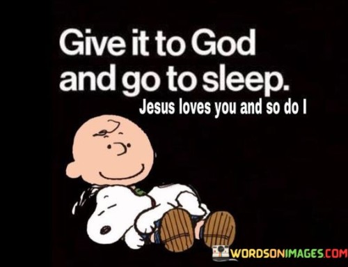 Give-It-To-God-And-Go-To-Sleep-Jesus-Loves-You-And-So-Do-I-Quotes.jpeg
