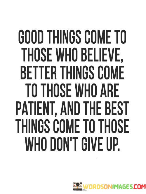 Good-Things-Come-To-Those-Who-Believe-Better-Things-Quotes.jpeg
