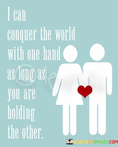 I-Can-Conquer-The-World-With-One-Hand-As-Long-As-You-Are-Quotes.jpeg