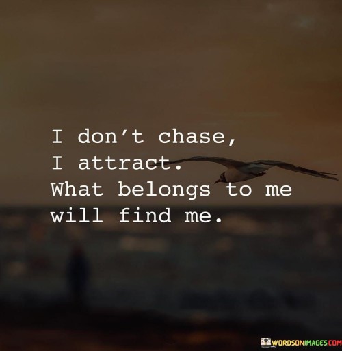 I Don't Chase I Attract What Belongs To Me Will Find Me Quotes