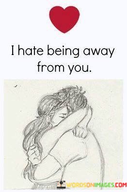 I-Hate-Being-Away-From-You-Quotes.jpeg