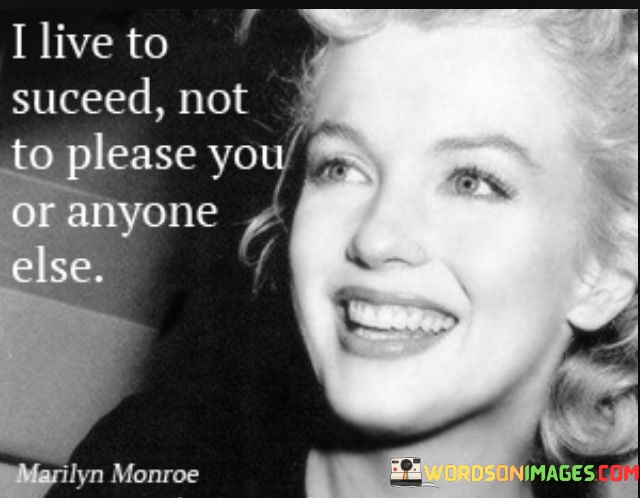 I Live To Suceed Not To Please You Or Anyone Else Quotes