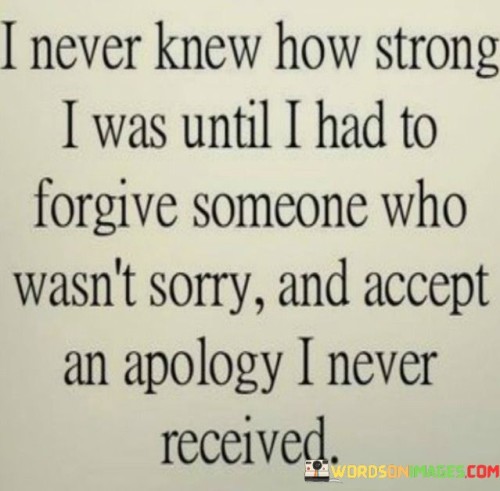 I-Never-Knew-How-Strong-I-Was-Until-I-Had-To-Forgive-Quotes.jpeg
