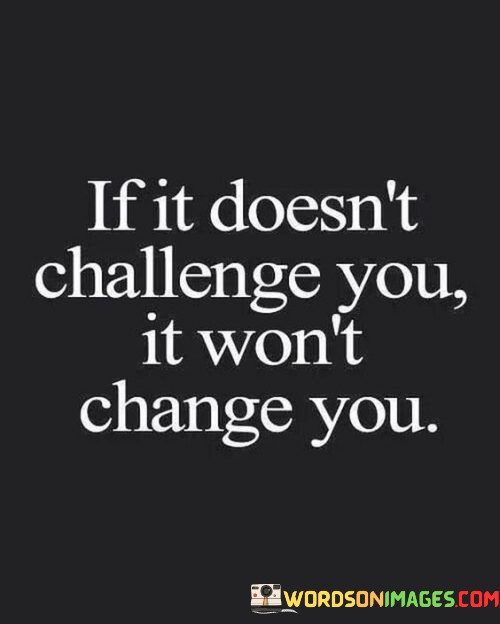 If-It-Doesnt-Challenge-You-It-Wont-Change-You-Quotes.jpeg