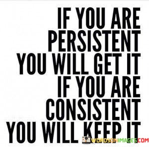 If-You-Are-Persistent-You-Will-Get-It-If-You-Are-Consistent-Quotes.jpeg