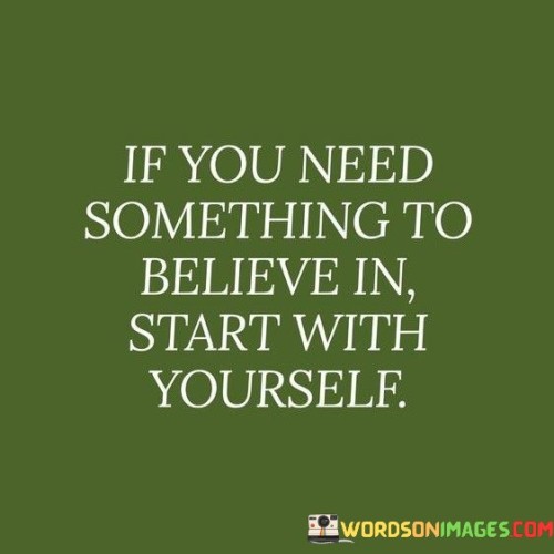 If-You-Need-Something-To-Believe-In-Start-With-Yourself-Quotes.jpeg
