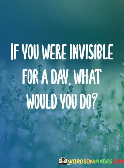 If-You-Were-Invisible-For-A-Day-What-Would-You-Do-Quotes.jpeg