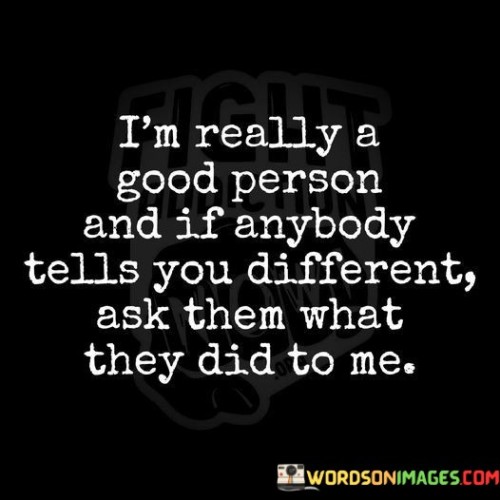 Im-Really-A-Good-Person-And-If-Anybody-Talls-You-Different-Ask-Quotes.jpeg