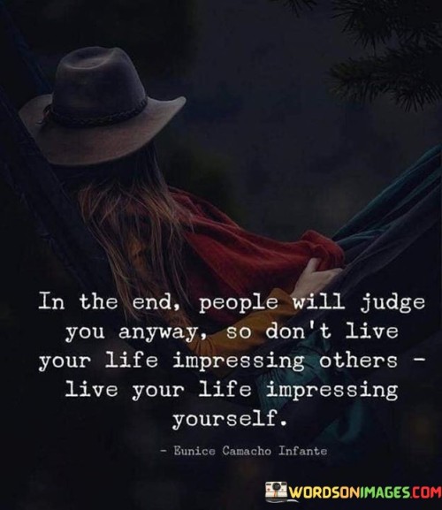 In The End People Will Judge You Anyway So Don't Live Quotes