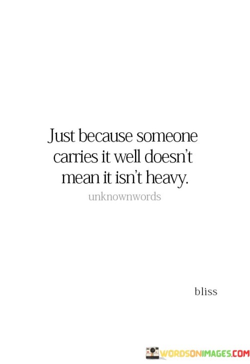 Just-Because-Someone-Carries-It-Well-Doesnt-Mean-It-Isnt-Heavy-Quotes.jpeg