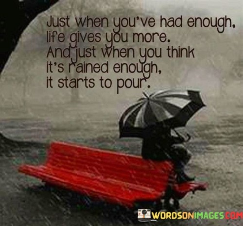 Just-When-Youve-Had-Enough-Life-Gives-You-More-Quotes.jpeg