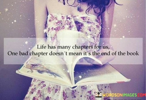 Life-Has-Many-Chapters-For-Us-One-Bad-Chapter-Doesnt-Quotes.jpeg