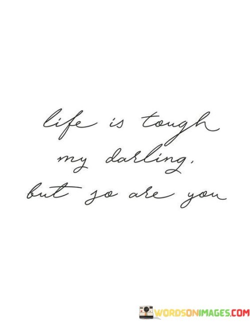 Life-Is-Tough-My-Darling-But-So-Are-You-Quotes.jpeg