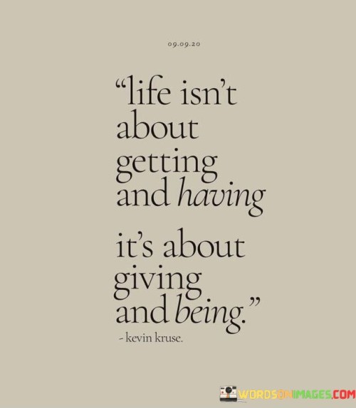 Life-Isnt-About-Getting-And-Having-Its-About-Giving-And-Being-Quotes.jpeg