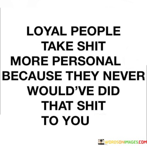 Loyal-People-Take-Shit-More-Personal-Because-They-Quotes.jpeg