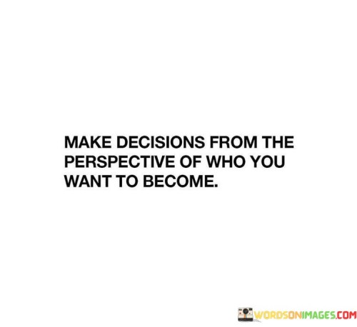 Make-Decisions-Fron-The-Perspective-Of-Who-You-Quotes.jpeg