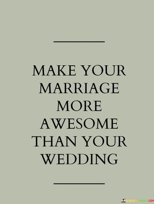 Make Your Marriage More Awesome Than Your Wedding Quotes