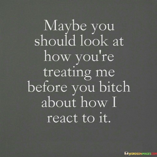 Maybe-You-Should-Look-At-How-Youre-Treating-Me-Before-You-Quotes.jpeg