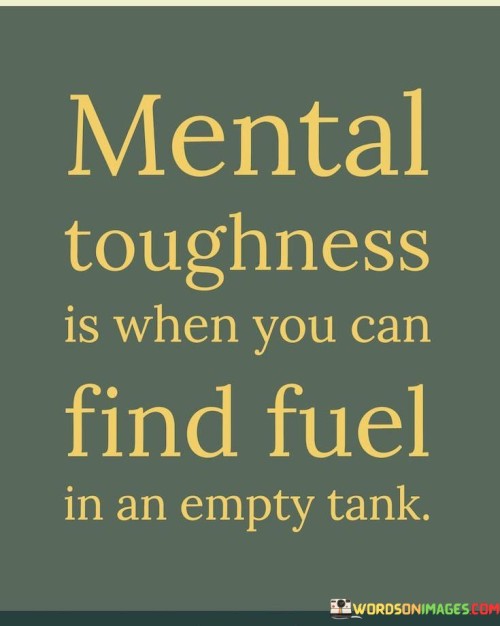 Mental-Toughness-Is-When-You-Can-Find-Fuel-Quotes.jpeg