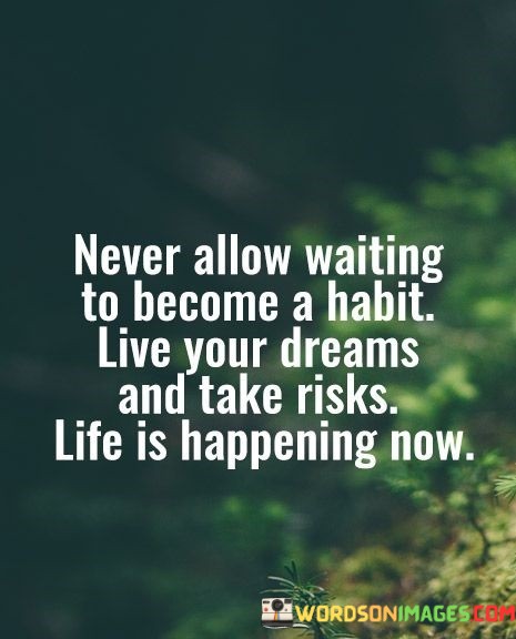 Never-Allow-Waiting-To-Become-A-Habit-Live-Your-Quotes.jpeg