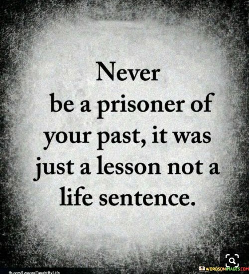 Never-Be-A-Prisoner-Of-Your-Past-It-Was-Just-A-Lesson-Quotes.jpeg