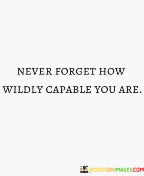 Never-Forget-How-Wildly-Capable-You-Are-Quotes.jpeg