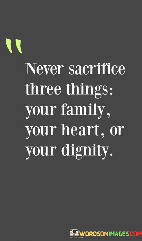 Never-Sacrifice-Three-Things-Your-Family-Your-Heart-Or-Your-Dignity-Quotes.jpeg