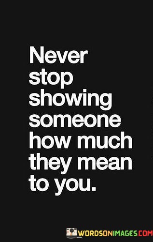 Never-Stop-Showing-Someone-How-Much-They-Quotes.jpeg