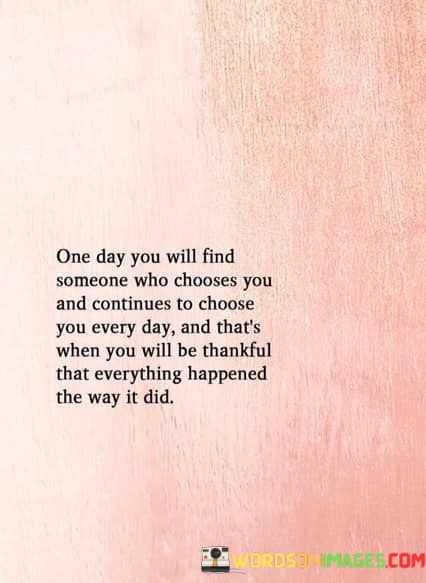 One-Day-You-Will-Find-Someone-Who-Chooses-You-And-Continues-Quotes.jpeg