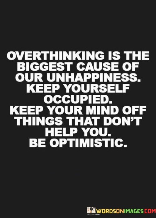 Overthinking-Is-The-Biggest-Cause-Of-Our-Unhappiness-Keep-Quotes.jpeg