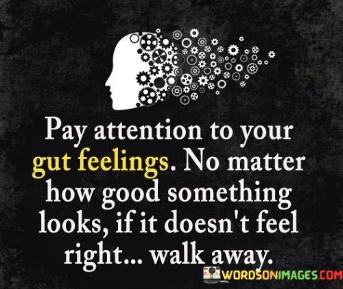 Pay Attention To Your Gut Feelings No Matter How Good Something Quotes