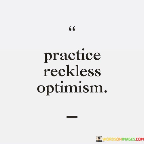 Practice-Reckless-Optimism-Quotes.jpeg