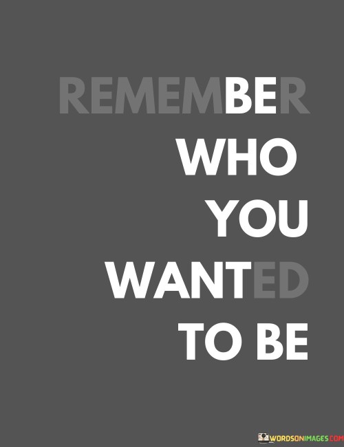 Remember-Who-You-Wanted-To-Be-Quotes.jpeg