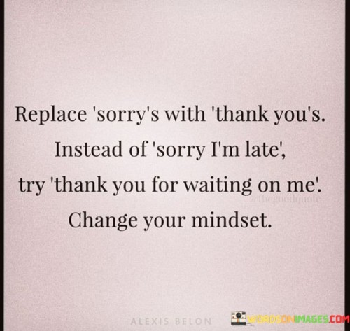 Replace-Sorrys-With-Thank-Yous-Instead-Of-Sorry-Im-Late-Quotes.jpeg
