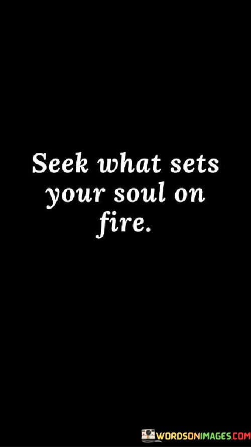 Seeks-What-Sets-Your-Soul-On-Fire-Quotes.jpeg