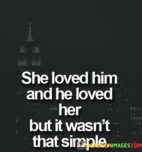 She-Loved-Him-And-He-Loved-Her-But-It-Wasnt-That-Simple-Quotes.jpeg