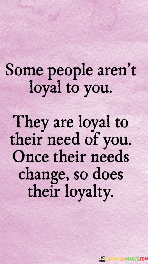 Some-People-Arent-Loyal-To-You-They-Are-Loyal-To-Quotes.jpeg