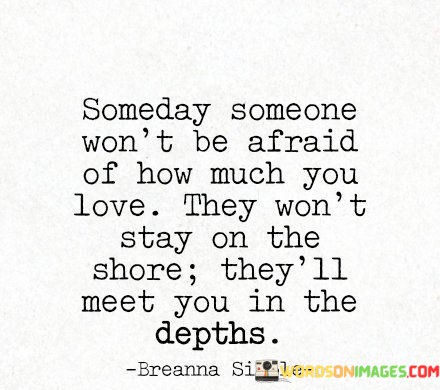 Someday-Someone-Wont-Be-Afraid-Of-How-Much-You-Love-Quotes.jpeg