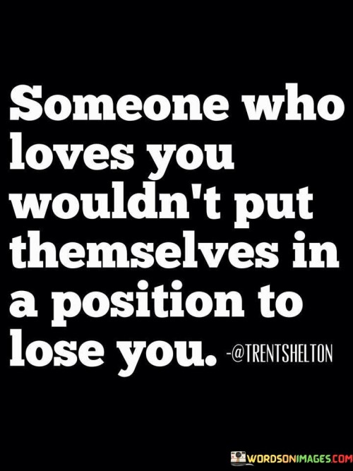 Someone-Who-Loves-You-Wouldnt-Put-Themselves-In-A-Position-Quotes.jpeg