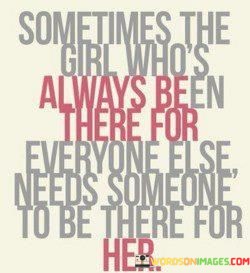 Sometimes-The-Girl-Whos-Always-Been-There-For-Everyone-Quotes.jpeg