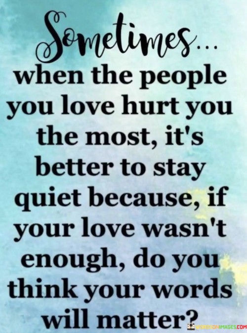 Sometimes-When-The-People-You-Love-Hurt-You-The-Quotes.jpeg